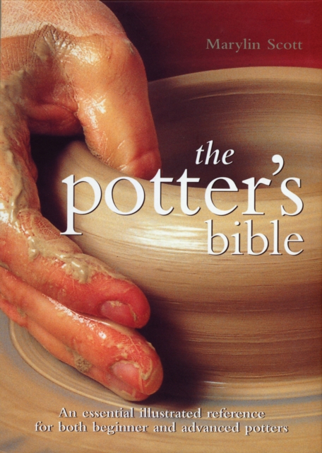 The Potter's Bible : An Essential Illustrated Reference for both Beginner and Advanced Potters Volume 1, Spiral bound Book