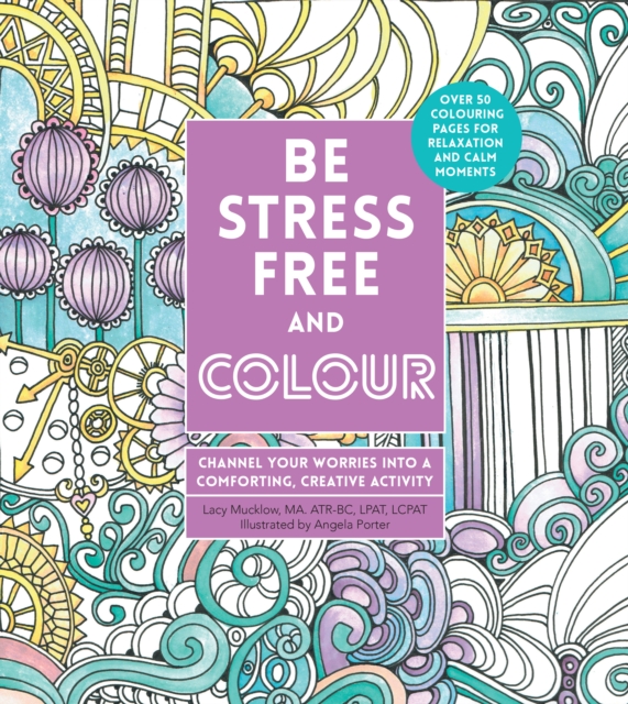 Be Stress-Free and Colour : Channel Your Worries into a Comforting, Creative Activity, Paperback / softback Book