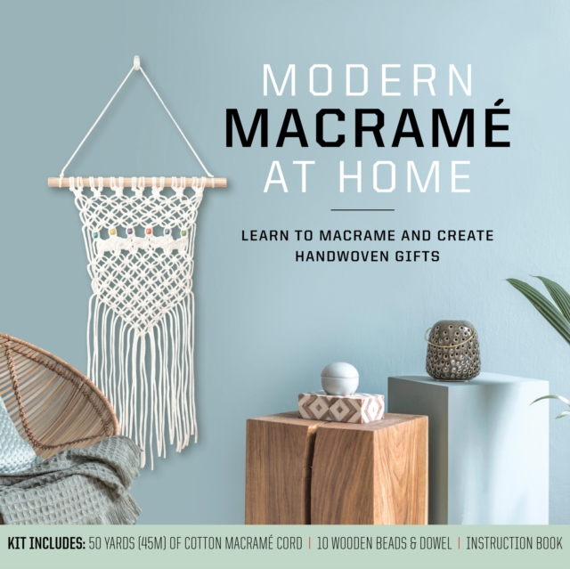 Modern Macrame at Home : Learn to Macrame and Create Handwoven Gifts - Kit Includes: 50 Yards (45m) of Cotton Macrame Cord, 10 Wooden Beads and Dowel, Instruction Book, Kit Book