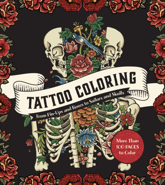 Tattoo Coloring : From Pin-Ups and Roses to Sailors and Skulls - More Than 100 Pages to Color, Paperback / softback Book
