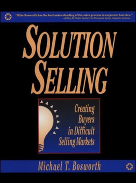Solution Selling: Creating Buyers in Difficult Selling Markets, Hardback Book