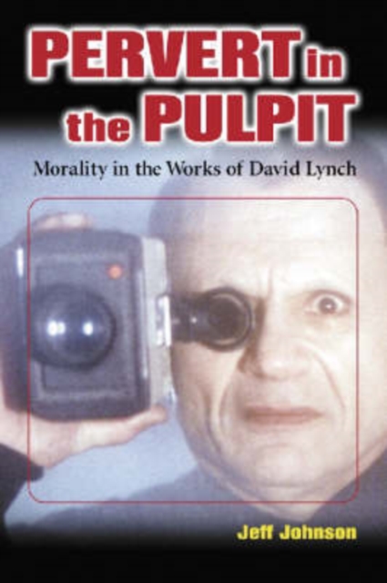 Pervert in the Pulpit : Morality in the Works of David Lynch, Paperback / softback Book