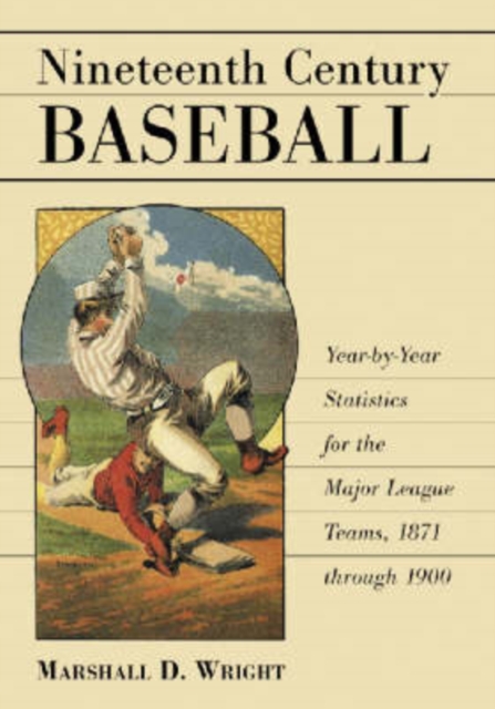 Nineteenth Century Baseball : Year-by-year Statistics for the Major League Teams, 1871 Through 1900, Paperback / softback Book