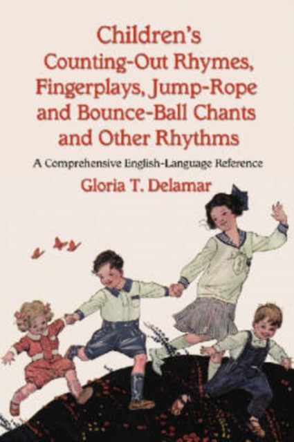Children's Counting-out Rhymes, Fingerplays, Jump-rope and Bounce-ball Chants and Other Rhythms : A Comprehensive English-language Reference, Paperback / softback Book