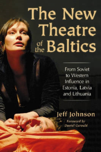 The New Theatre of the Baltics : From Soviet to Western Influence in Estonia, Latvia and Lithuania, Paperback / softback Book
