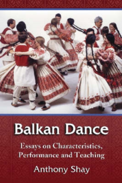 Balkan Dance : Essays on Characteristics, Performance and Teaching, Paperback / softback Book