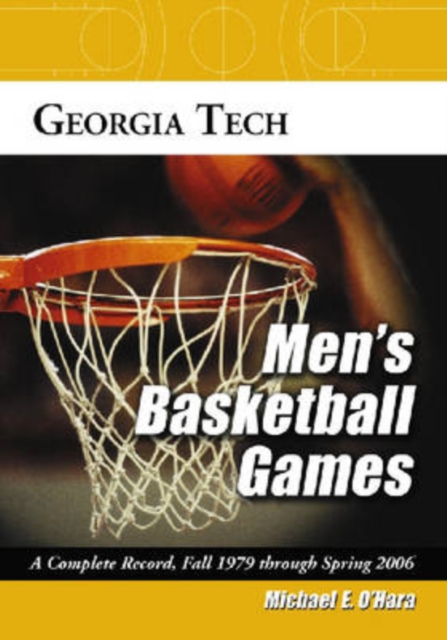 Georgia Tech Men's Basketball Games : A Complete Record, Fall 1979 Through Spring 2006, Paperback / softback Book