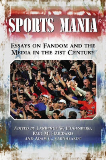 Sports Mania : Essays on Fandom and the Media in the 21st Century, Paperback / softback Book