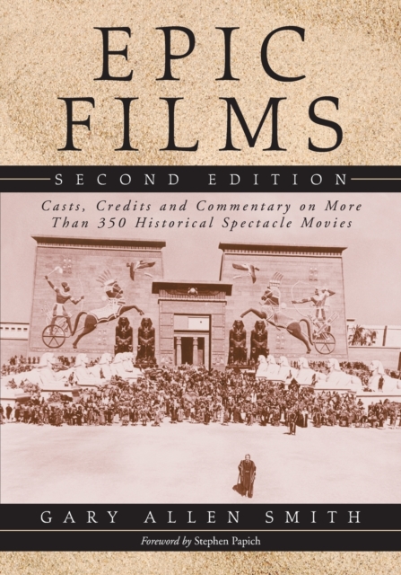 Epic Films : Casts, Credits and Commentary on Over 350 Historical Spectacle Movies, Paperback / softback Book