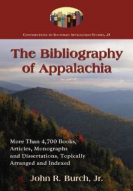 The Bibliography of Appalachia : More Than 4,700 Books, Articles, Monographs and Dissertations, Topically Arranged and Indexed, Paperback / softback Book