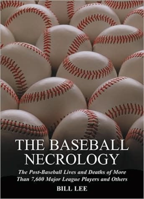 The Baseball Necrology : The Post-baseball Lives and Deaths of Over 7,600 Major League Players and Others, Paperback / softback Book