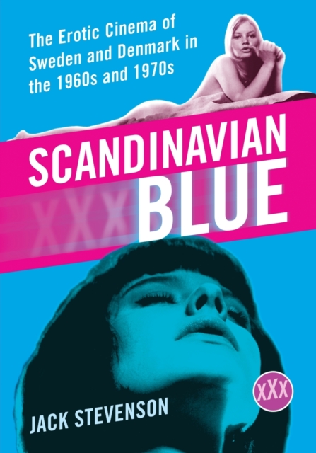 Scandinavian Blue : The Erotic Cinema of Sweden and Denmark in the 1960s and 1970s, Paperback / softback Book