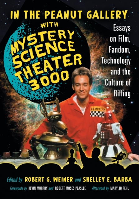 In the Peanut Gallery with Mystery Science Theatre 3000 : Essays on Film, Fandom, Technology and the Culture of Riffing, Paperback / softback Book