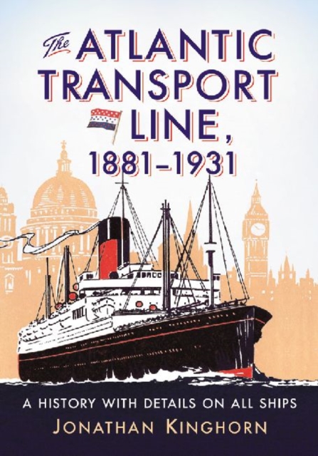 The Atlantic Transport Line, 1881-1931 : A History with Details on All Ships, Paperback / softback Book