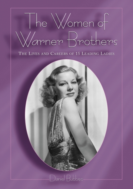 The Women of Warner Brothers : The Lives and Careers of 15 Leading Ladies, with Filmographies for Each, EPUB eBook
