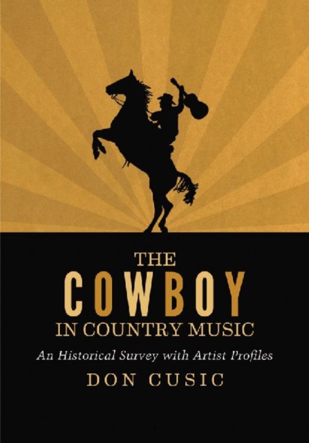 The Cowboy in Country Music : An Historical Survey with Artist Profiles, Paperback / softback Book