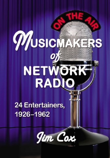 Musicmakers of Network Radio : 24 Entertainers, 1926-1962, Paperback / softback Book