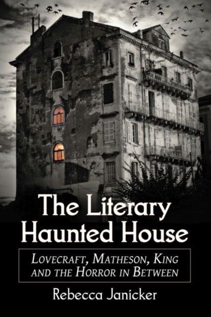 The Literary Haunted House : Lovecraft, Matheson, King and the Horror in Between, Paperback / softback Book