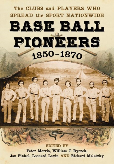 Base Ball Pioneers, 1850-1870 : The Clubs and Players Who Spread the Sport Nationwide, Paperback / softback Book