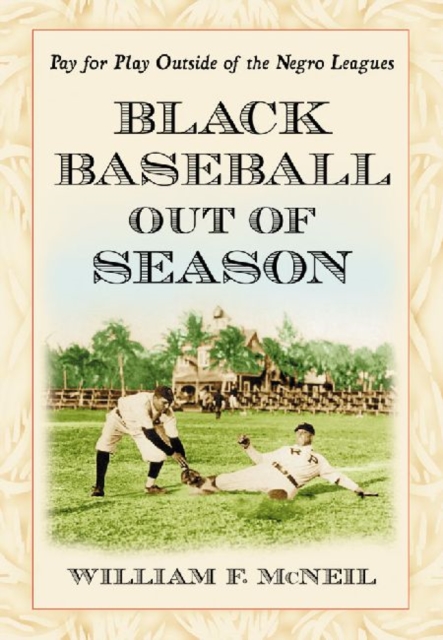 Black Baseball Out of Season : Pay for Play Outside of the Negro Leagues, Paperback / softback Book