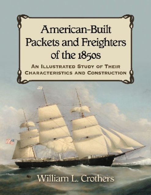 American-Built Packets and Freighters of the 1850s : An Illustrated Study of Their Characteristics and Construction, Paperback / softback Book
