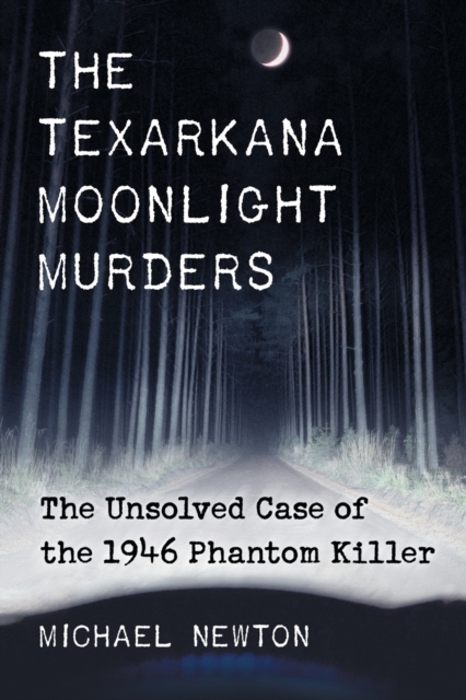 The Texarkana Moonlight Murders : The Unsolved Case of the 1946 Phantom Killer, Paperback / softback Book