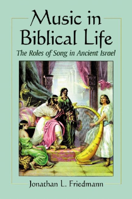 Music in Biblical Life : The Roles of Song in Ancient Israel, Paperback / softback Book