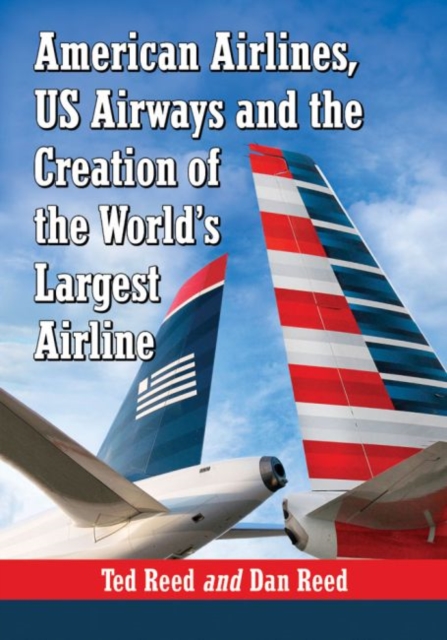 Creating American Airways : The Converging Histories of American Airlines and US Airways, Paperback / softback Book