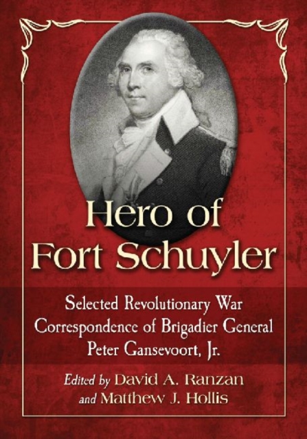 Hero of Fort Schuyler : Selected Revolutionary War Correspondence of Brigadier General Peter Gansevoort, Jr., Paperback / softback Book