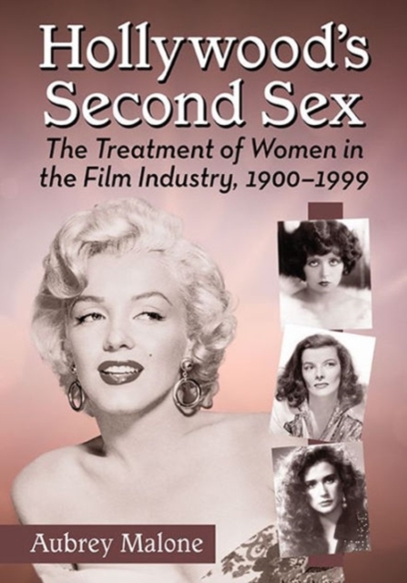 Hollywood's Second Sex : The Treatment of Women in the Film Industry, 1900-1999, Paperback / softback Book