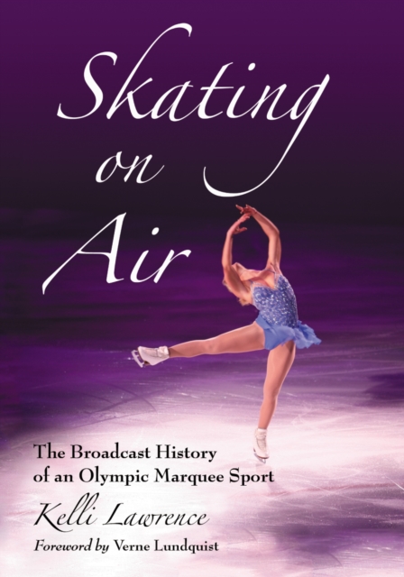 Skating on Air : The Broadcast History of an Olympic Marquee Sport, EPUB eBook