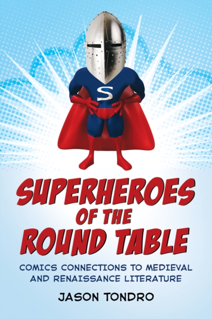 Superheroes of the Round Table : Comics Connections to Medieval and Renaissance Literature, PDF eBook
