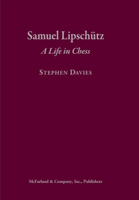 Samuel Lipschutz : A Life in Chess, Hardback Book