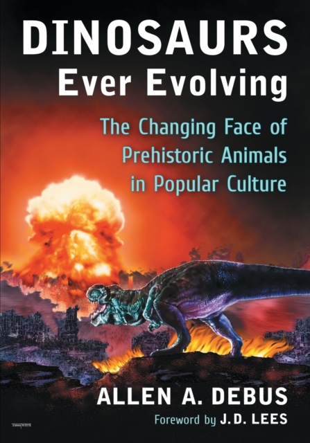 Dinosaurs Ever Evolving : The Changing Face of Prehistoric Animals in Popular Culture, Paperback / softback Book