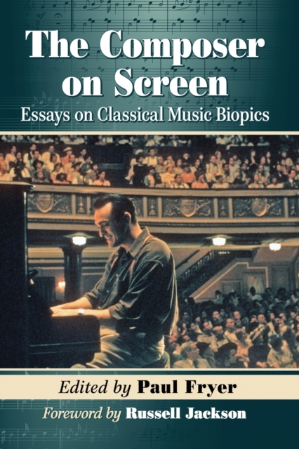 The Composer on Screen : Essays on Classical Music Biopics, Paperback / softback Book