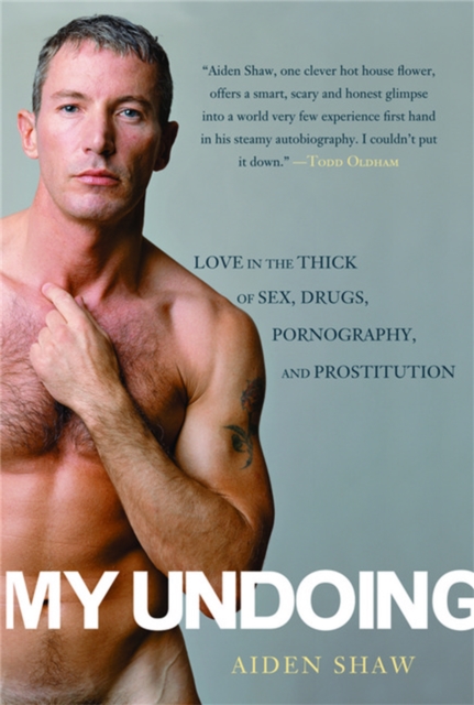 My Undoing : Love in the Thick of Sex, Drugs, Pornography, and Prostitution, Paperback / softback Book