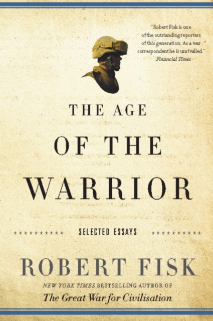 The Age of the Warrior : Selected Essays by Robert Fisk, EPUB eBook