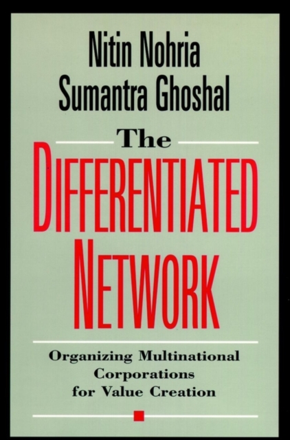 The Differentiated Network : Organizing Multinational Corporations for Value Creation, Hardback Book