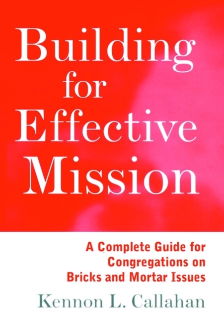 Building for Effective Mission : A Complete Guide for Congregations on Bricks and Mortar Issues, Paperback / softback Book