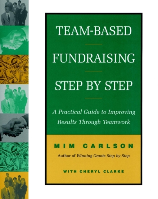 Team-Based Fundraising Step by Step : A Practical Guide to Improving Results Through Teamwork, Paperback / softback Book