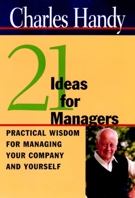 21 Ideas for Managers : Practical Wisdom for Managing Your Company and Yourself, Hardback Book