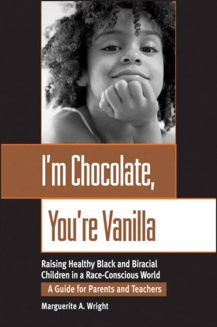 I'm Chocolate, You're Vanilla : Raising Healthy Black and Biracial Children in a Race-Conscious World, Paperback / softback Book