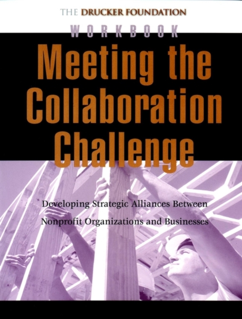 Meeting the Collaboration Challenge Workbook : Developing Strategic Alliances Between Nonprofit Organizations and Businesses, Paperback / softback Book