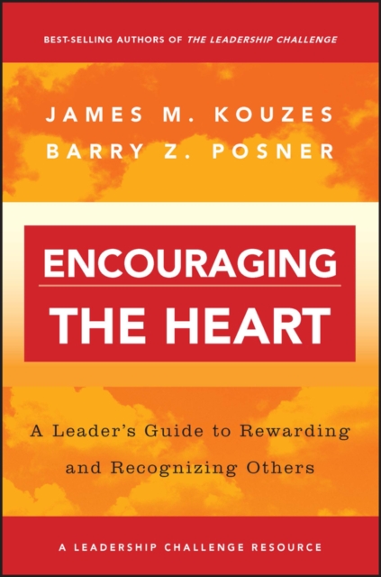 Encouraging the Heart : A Leader's Guide to Rewarding and Recognizing Others, Paperback / softback Book