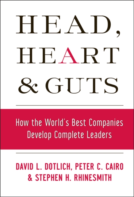 Head, Heart and Guts : How the World's Best Companies Develop Complete Leaders, Hardback Book
