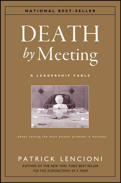 Death by Meeting : A Leadership Fable...About Solving the Most Painful Problem in Business, Hardback Book