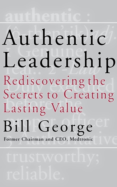 Authentic Leadership : Rediscovering the Secrets to Creating Lasting Value, Hardback Book