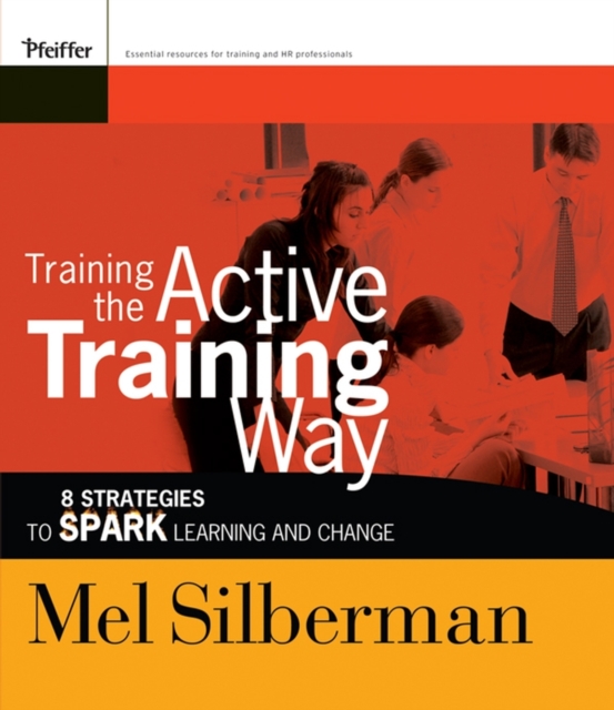 Training the Active Training Way : 8 Strategies to Spark Learning and Change, Paperback / softback Book