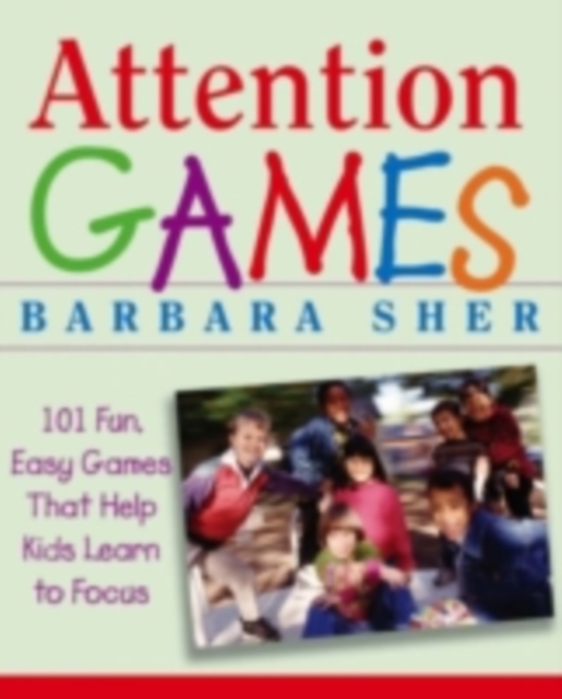 Attention Games : 101 Fun, Easy Games That Help Kids Learn To Focus, PDF eBook