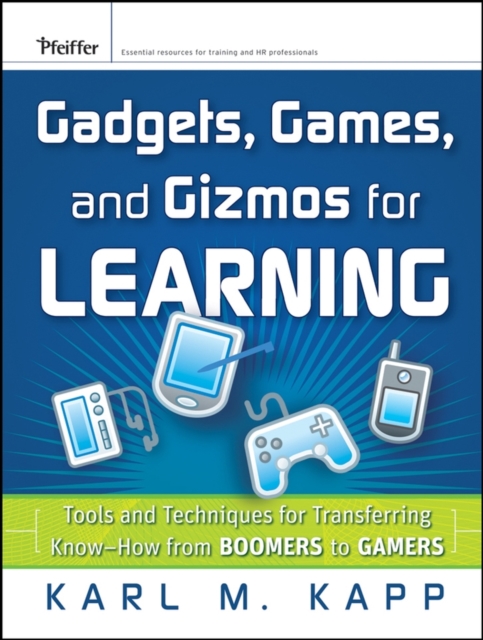 Gadgets, Games and Gizmos for Learning : Tools and Techniques for Transferring Know-How from Boomers to Gamers, Hardback Book
